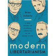 Modern Libertarianism: A Brief History of Classical Liberalism in the United States by Doherty, Brian, 9781964524429
