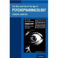 The Rise and Fall of the Age of Psychopharmacology by Shorter, Edward, 9780197574430