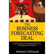 The Business Forecasting Deal Exposing Myths, Eliminating Bad Practices, Providing Practical Solutions by Gilliland, Michael, 9780470574430