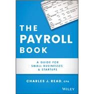 The Payroll Book A Guide for Small Businesses and Startups by Read, Charles, 9781119704430