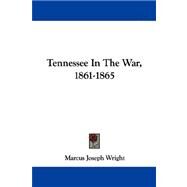 Tennessee In The War, 1861-1865 by Wright, Marcus Joseph, 9781432544430