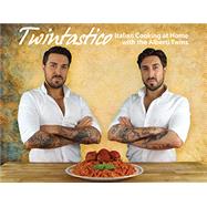Twintastico Italian Cooking at Home With the Alberti Twins by Alberti, Tony; Alberti, John, 9781455624430
