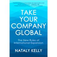 Take Your Company Global The New Rules of International Expansion by Kelly, Nataly, 9781523004430