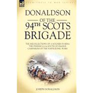 Donaldson of the 94th-Scots Brigade : The Recollections of a Soldier During the Peninsula and South of France Campaigns of the Napoleonic Wars by Donaldson, Joseph, 9781846774430