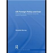 Us Foreign Policy and Iran: American-iranian Relations Since the Islamic Revolution by Murray, Donette, 9780203874431