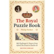 The Royal Puzzle Book 300 Challenges and Teasers from Alfred the Great to Charles III by Parker, Philip, 9780712354431