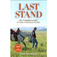 Last Stand Ted Turner's Quest To Save a Troubled Planet by Wilkinson, Todd; Turner, Ted, 9780762784431