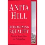 Reimagining Equality Stories of Gender, Race, and Finding Home by HILL, ANITA, 9780807014431