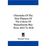 Chronicles of the First Planters of the Colony of Massachusetts Bay : From 1623 To 1636 by Young, Alexander, 9781430484431