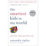 The Smartest Kids in the World And How They Got That Way by Ripley, Amanda, 9781451654431