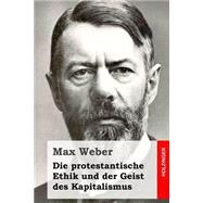 Die Protestantische Ethik Und Der Geist Des Kapitalismus by Weber, Max, 9781508484431