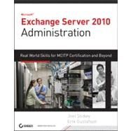Exchange Server 2010 Administration : Real World Skills for MCLTP Certification and Beyond (Exams 70-662 and 70-663) by Stidley, Joel; Gustafson, Erik, 9780470624432