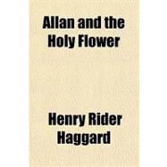 Allan and the Holy Flower by Haggard, H. Rider, 9781153584432