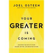 Your Greater Is Coming Discover the Path to Your Bigger, Better, and Brighter Future by Osteen, Joel, 9781455534432
