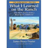 What I Learned on the Ranch by Frazier, James Bruce; Frazier, Donald S., 9781893114432