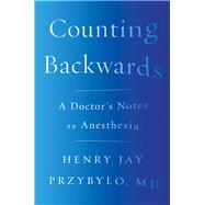 Counting Backwards A Doctor's Notes on Anesthesia by Przybylo, Henry Jay, MD, 9780393254433
