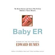 Baby ER The Heroic Doctors and Nurses Who Perform Medicine's Tinies Miracles by Humes, Edward, 9780743264433