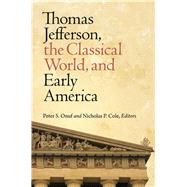 Thomas Jefferson, the Classical World, and Early America by Onuf, Peter S.; Cole, Nicholas P., 9780813934433