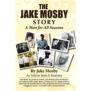 The Jake Mosby Story A Man for All Seasons by Mosby, Jake; Kearney, Janis F., 9780988964433