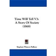 Time Will Tell V3 : A Story of Society (1868) by Fullom, Stephen Watson, 9781104444433