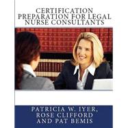 Certification Preparation for Legal Nurse Consultants by Iyer, Patricia W.; Clifford, Rose; Bemis, Pat, 9781516904433