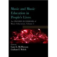 Music and Music Education in People's Lives An Oxford Handbook of Music Education, Volume 1 by McPherson, Gary E.; Welch, Graham F., 9780190674434