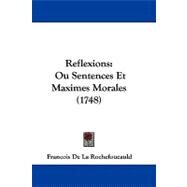 Reflexions : Ou Sentences et Maximes Morales (1748) by La Rochefoucauld, Francois, duc de, 9781104434434