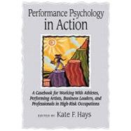 Performance Psychology in Action A Casebook for Working With Athletes, Performing Artists, Business Leaders, and Professionals in High-Risk Occupations by Hays, Kate F., 9781433804434