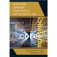 Developing Librarian Competencies for the Digital Age by Coghill, Jeffrey G.; Russell, Roger G., 9781442264434