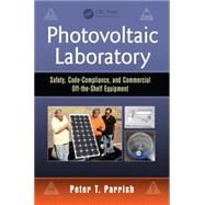 Photovoltaic Laboratory: Safety, Code-Compliance, and Commercial Off-the-Shelf Equipment by Parrish; Peter T., 9781482244434