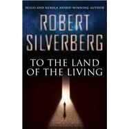 To the Land of the Living by Silverberg, Robert, 9781504014434