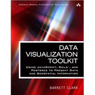 Data Visualization Toolkit Using JavaScript, Rails, and Postgres to Present Data and Geospatial Information by Clark, Barrett, 9780134464435