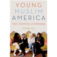 Young Muslim America Faith, Community, and Belonging by Ali, Muna, 9780190664435
