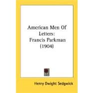 American Men of Letters : Francis Parkman (1904) by Sedgwick, Henry Dwight, 9780548764435