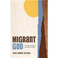 Migrant God: A Christian Vision for Immigrant Justice by Isaac Samuel Villegas, 9780802884435