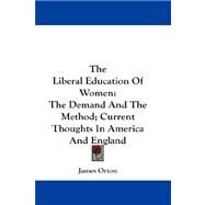 The Liberal Education of Women: The Demand and the Method; Current Thoughts in America and England by Orton, James, 9781432664435