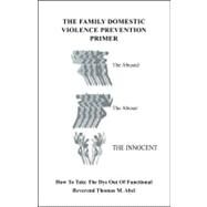 The Family Domestic Violence Primer: How to Take the Dys Out of Functional by Abel, Reverend Thomas M., 9781432734435