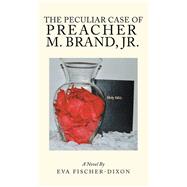 The Peculiar Case of Preacher M. Brand, Jr. by Fischer-Dixon, Eva, 9781543474435