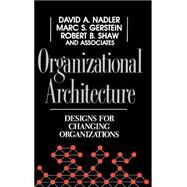 Organizational Architecture Designs for Changing Organizations by Nadler, David A.; Gerstein, Marc C.; Shaw, Robert B., 9781555424435
