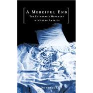 A Merciful End The Euthanasia Movement in Modern America by Dowbiggin, Ian, 9780195154436