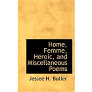 Home, Femme, Heroic, and Miscellaneous Poems by Butler, Jessee H., 9780554904436
