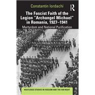 From Martyrdom to Purification: Fascist Faith of the Legion 'Archangel Michael' in Romania 1927-41. by Iordachi; Constantin, 9781138624436