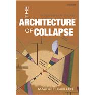 The Architecture of Collapse The Global System in the 21st Century by Guilln, Mauro F., 9780198804437