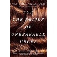 For the Relief of Unbearable Urges by Englander, Nathan, 9780375704437