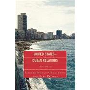 United States-Cuban Relations A Critical History by Morales Dominguez, Esteban; Prevost, Gary, 9780739124437