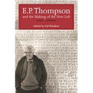 E. P. Thompson and the Making of the New Left by Thompson, E. P.; Winslow, Carl, 9781583674437