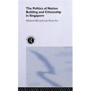 The Politics of Nation Building and Citizenship in Singapore by Hill, Michael; Lian, Kwen Fee, 9780203424438