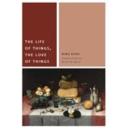 The Life of Things, the Love of Things by Bodei, Remo; Baca, Murtha, 9780823264438