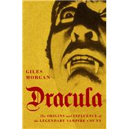 Dracula The Origins and Influence of theLegendary Vampire Count by Morgan, Giles, 9780857304438