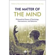 The Matter of the Mind Philosophical Essays on Psychology, Neuroscience and Reduction by Schouten, Maurice; Looren de Jong, Huib, 9781405144438